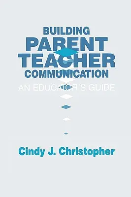 A szülő-tanár kommunikáció építése: Egy pedagógus útmutatója - Building Parent-Teacher Communication: An Educator's Guide