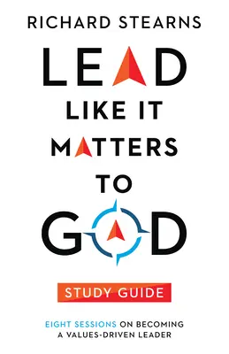 Vezess úgy, mintha számítana Istennek tanulmányi útmutató: Nyolc ülés az értékek által vezérelt vezetővé válásról - Lead Like It Matters to God Study Guide: Eight Sessions on Becoming a Values-Driven Leader