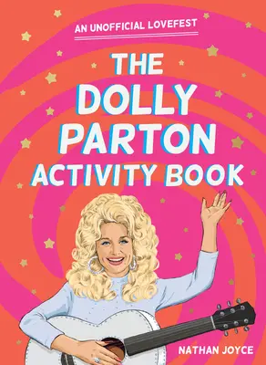 A Dolly Parton Activity Book: An Unofficial Lovefest - The Dolly Parton Activity Book: An Unofficial Lovefest