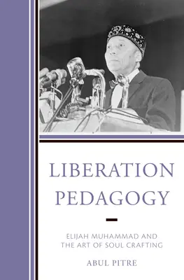 Felszabadító pedagógia: Muhammad és a lélekművészet művészete - Liberation Pedagogy: Elijah Muhammad and the Art of Soul Crafting
