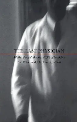 Az utolsó orvos: Walker Percy és az orvostudomány erkölcsi élete - The Last Physician: Walker Percy and the Moral Life of Medicine