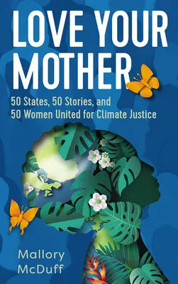 Szeresd az anyádat: 50 állam, 50 történet és 50 nő egyesül az éghajlati igazságosságért - Love Your Mother: 50 States, 50 Stories, and 50 Women United for Climate Justice