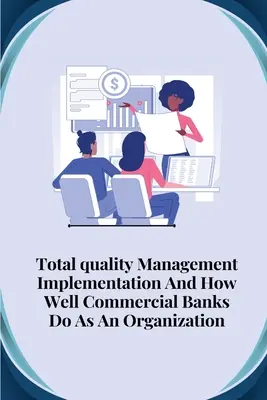 A teljes körű minőségirányítás bevezetése és a kereskedelmi bankok mint szervezet teljesítménye - Total quality management implementation and how well commercial banks do as an organisation