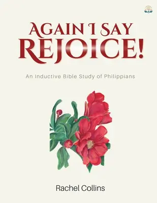 Ismét azt mondom, örüljetek! Filippi levél induktív bibliatanulmányozása - Again I Say Rejoice: An Inductive Bible Study of Philippians