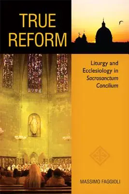 Igazi reform: Liturgia és ekkléziológia a Sacrosanctum Conciliumban - True Reform: Liturgy and Ecclesiology in Sacrosanctum Concilium