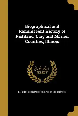 Richland, Clay és Marion megye, Illinois életrajzi és emlékezetes története - Biographical and Reminiscent History of Richland, Clay and Marion Counties, Illinois