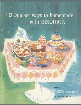 133 gyorsabb módja a házi készítésnek, Bisquickkel - 133 Quicker Ways To Homemade, With Bisquick