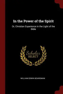 A Lélek erejében: Vagy: Keresztény tapasztalat a Biblia fényében - In the Power of the Spirit: Or, Christian Experience in the Light of the Bible