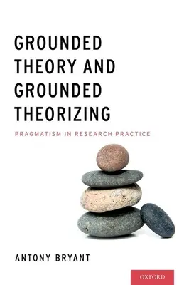 Megalapozott elmélet és megalapozott elméletalkotás: Pragmatizmus a kutatási gyakorlatban - Grounded Theory and Grounded Theorizing: Pragmatism in Research Practice