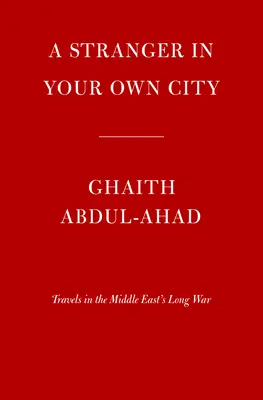 Idegen a saját városodban: Utazás a Közel-Kelet hosszú háborújában - A Stranger in Your Own City: Travels in the Middle East's Long War