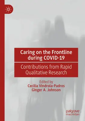 Gondozás a frontvonalon a Covid-19 alatt: A gyors kvalitatív kutatás hozzájárulása - Caring on the Frontline During Covid-19: Contributions from Rapid Qualitative Research