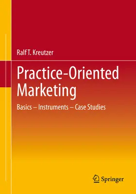 Gyakorlatorientált marketing: Alapok - eszközök - esettanulmányok - Practice-Oriented Marketing: Basics - Instruments - Case Studies