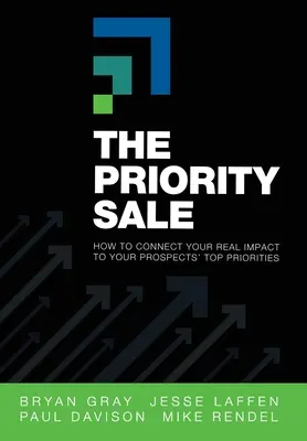 Az elsőbbségi értékesítés: Hogyan kapcsolja össze valódi hatását az érdeklődők legfőbb prioritásaival? - The Priority Sale: How to Connect Your Real Impact to Your Prospects' Top Priorities