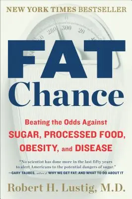 A kövér esély: A cukor, a feldolgozott élelmiszerek, az elhízás és a betegségek elleni esélyek legyőzése - Fat Chance: Beating the Odds Against Sugar, Processed Food, Obesity, and Disease