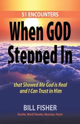 Amikor Isten belépett: 51 találkozás, amely megmutatta nekem, hogy Isten valóságos, és bízhatok benne - When God Stepped In: 51 Encounters That Showed Me God Is Real and I Can Trust in Him