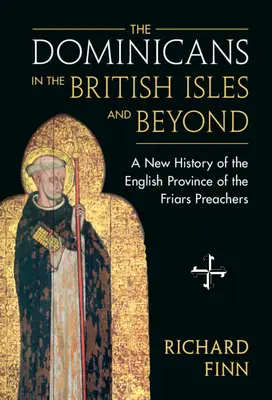 A dominikánusok a Brit-szigeteken és azon túl: A Prédikátorok Angol Tartományának új története - The Dominicans in the British Isles and Beyond: A New History of the English Province of the Friars Preachers