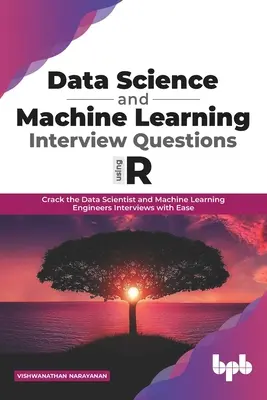 Adattudományi és gépi tanulási interjúkérdések az R használatával: Könnyedén megoldani az adattudós és gépi tanulási mérnöki interjúkat (English E - Data Science and Machine Learning Interview Questions Using R: Crack the Data Scientist and Machine Learning Engineers Interviews with Ease (English E