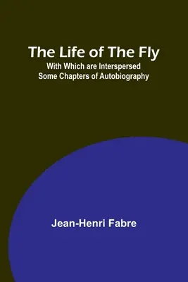 A légy élete, amelyhez néhány önéletrajzi fejezet is kapcsolódik - The Life of the Fly; With Which are Interspersed Some Chapters of Autobiography