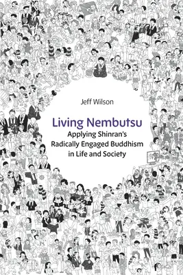 Élő Nembutsu: Shinran radikálisan elkötelezett buddhizmusának alkalmazása az életben és a társadalomban - Living Nembutsu: Applying Shinran's Radically Engaged Buddhism in Life and Society