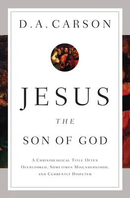 Jézus, az Isten Fia: Egy gyakran figyelmen kívül hagyott, néha félreértett és jelenleg vitatott krisztológiai cím - Jesus the Son of God: A Christological Title Often Overlooked, Sometimes Misunderstood, and Currently Disputed