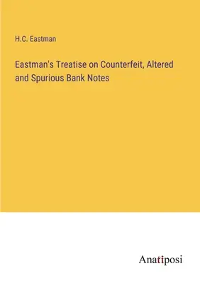 Eastman értekezése a hamis, hamisított és hamisított bankjegyekről - Eastman's Treatise on Counterfeit, Altered and Spurious Bank Notes