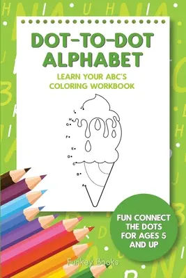 Dot-To-Dot Alphabet - Learn Your ABC's Coloring Workbook: Fun Connect The Dots For Ages 5 és felfelé - Dot-To-Dot Alphabet - Learn Your ABC's Coloring Workbook: Fun Connect The Dots For Ages 5 and Up