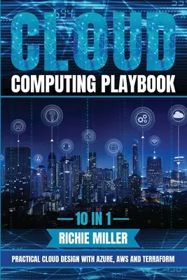 Cloud Computing Playbook: 10 az 1-ben Gyakorlati felhőtervezés az Azure, Aws és Terraform segítségével - Cloud Computing Playbook: 10 In 1 Practical Cloud Design With Azure, Aws And Terraform