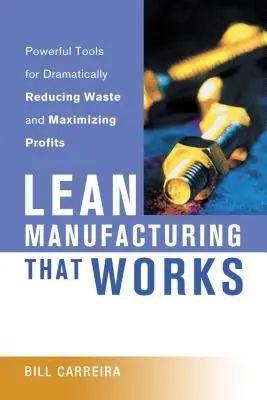 Lean Manufacturing That Works: Hatékony eszközök a pazarlás drámai csökkentéséhez és a nyereség maximalizálásához - Lean Manufacturing That Works: Powerful Tools for Dramatically Reducing Waste and Maximizing Profits