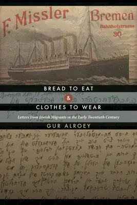 Kenyeret enni és ruhát viselni: Zsidó bevándorlók levelei a huszadik század elején - Bread to Eat and Clothes to Wear: Letters from Jewish Migrants in the Early Twentieth Century