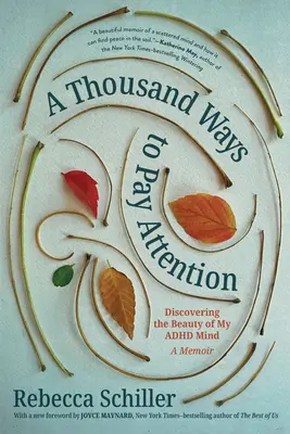 A Thousand Ways to Pay Attention: ADHD-s elmém szépségének felfedezése - Egy memoár - A Thousand Ways to Pay Attention: Discovering the Beauty of My ADHD Mind--A Memoir