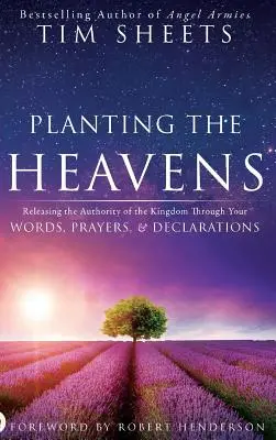 Az égiek ültetése: A Királyság hatalmának felszabadítása szavaidon, imáidon és kijelentéseiden keresztül - Planting the Heavens: Releasing the Authority of the Kingdom Through Your Words, Prayers, and Declarations