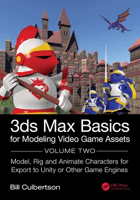 3ds Max alapjai videojáték-eszközök modellezéséhez: Volume 2: Model, Rig and Animate Characters for Export for Unity or Other Game Engines - 3ds Max Basics for Modeling Video Game Assets: Volume 2: Model, Rig and Animate Characters for Export to Unity or Other Game Engines