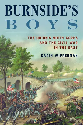 Burnside fiai: Az Unió kilencedik hadteste és a keleti polgárháború - Burnside's Boys: The Union's Ninth Corps and the Civil War in the East