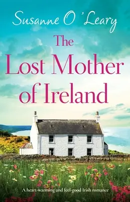 Írország elveszett anyja: Egy szívmelengető és jó érzésű ír románc - The Lost Mother of Ireland: A heart-warming and feel-good Irish romance