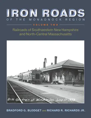 Iron Roads of the Monadnock Region: Railroads of Southwestern New Hampshire and North-Central Massachusetts: II. kötet - Iron Roads of the Monadnock Region: Railroads of Southwestern New Hampshire and North-Central Massachusetts: Volume II