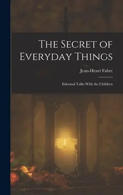 A mindennapi dolgok titka: Nem hivatalos beszélgetések a gyerekekkel - The Secret of Everyday Things: Informal Talks With the Children