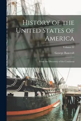 Az Amerikai Egyesült Államok története: A kontinens felfedezésétől kezdve; 02. kötet - History of the United States of America: From the Discovery of the Continent; Volume 02