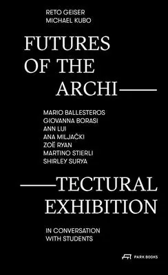 Az építészeti kiállítás jövője: Mario Ballesteros, Giovanna Borasi, Ann Lui, Ana Miljacki, Zo Ryan, Martino Stierli, Shirley Surya in Conver - Futures of the Architectural Exhibition: Mario Ballesteros, Giovanna Borasi, Ann Lui, Ana Miljacki, Zo Ryan, Martino Stierli, Shirley Surya in Conver