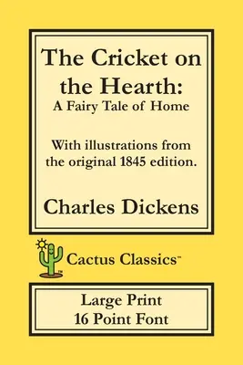 The Cricket on the Hearth (Cactus Classics Large Print): A Fairy Tale of Home; 16 pontos betűtípus; Nagyméretű szöveg; Nagy betűméret; Illusztrált - The Cricket on the Hearth (Cactus Classics Large Print): A Fairy Tale of Home; 16 Point Font; Large Text; Large Type; Illustrated