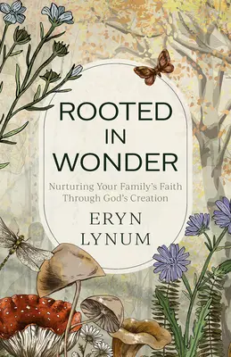 Rooted in Wonder: A családod hitének táplálása Isten teremtésén keresztül - Rooted in Wonder: Nurturing Your Family's Faith Through God's Creation