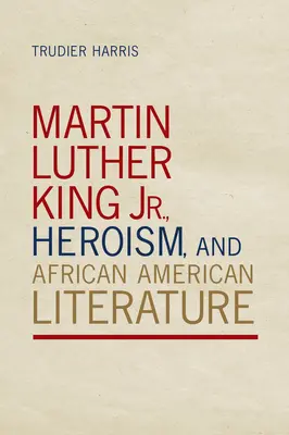 Martin Luther King Jr., a hősiesség és az afroamerikai irodalom - Martin Luther King Jr., Heroism, and African American Literature