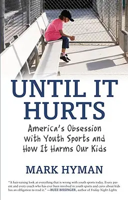 Amíg nem fáj: America's Obsession with Youth Sports and How It Harms Our Kids (Amerika megszállottsága az ifjúsági sportok iránt és hogyan károsítja a gyermekeinket) - Until It Hurts: America's Obsession with Youth Sports and How It Harms Our Kids