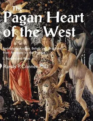 A Nyugat pogány szíve Az ősi hiedelmek és gyakorlatok megtestesülése az ókortól napjainkig: II. Természet és rítusok - Pagan Heart of the West Embodying Ancient Beliefs and Practices from Antiquity to the Present: II. Nature and Rites