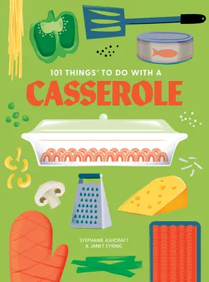 101 dolog, amit egy lábassal lehet csinálni, új kiadás - 101 Things to Do with a Casserole, New Edition