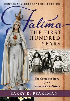 Fatima, az első száz év: A teljes történet a látnokoktól a szentekig - Fatima, the First Hundred Years: The Complete Story from Visionaries to Saints