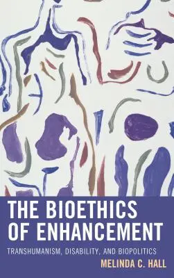 Az Enhancement bioetikai kérdései: Transzhumanizmus, fogyatékosság és biopolitika - The Bioethics of Enhancement: Transhumanism, Disability, and Biopolitics
