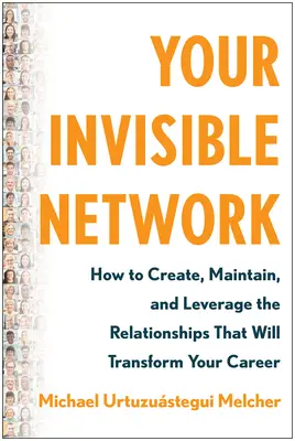 A láthatatlan hálózatod: Hogyan teremtsd meg, tartsd fenn és használd ki azokat a kapcsolatokat, amelyek átalakítják a karriered - Your Invisible Network: How to Create, Maintain, and Leverage the Relationships That Will Transform Your Career