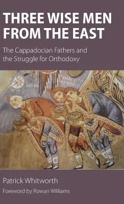 Három bölcs keletről: A kappadókiai atyák és az ortodoxiáért folytatott harc - Three Wise Men from the East: The Cappadocian Fathers and the Struggle for Orthodoxy