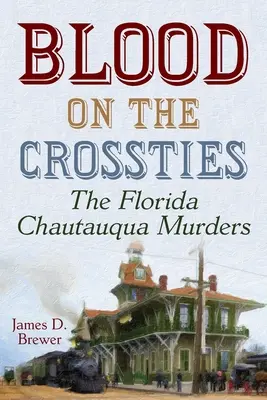 Blood on the Crossties: A floridai Chautauqua-gyilkosságok - Blood on the Crossties: The Florida Chautauqua Murders