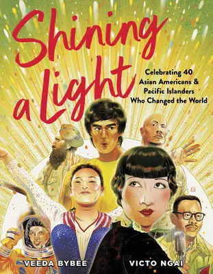 Ragyogó fény: 40 ázsiai amerikai és csendes-óceáni szigetlakó ünneplése, akik megváltoztatták a világot - Shining a Light: Celebrating 40 Asian Americans and Pacific Islanders Who Changed the World